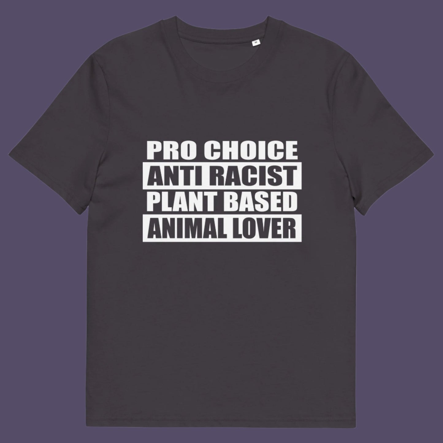 Anthracite t-shirt. A plant based t-shirt design intertwined with Pro Choice, Anti Racism, and Animal loving, characteristics that often go together. Made from 100% organic ring-spun cotton, this vegan t-shirt is unisex, high-quality, super comfy, and best of all, eco-friendly.