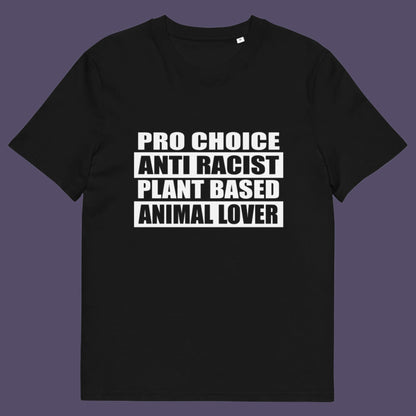 Black t-shirt. A plant based t-shirt design intertwined with Pro Choice, Anti Racism, and Animal loving, characteristics that often go together. Made from 100% organic ring-spun cotton, this vegan t-shirt is unisex, high-quality, super comfy, and best of all, eco-friendly.