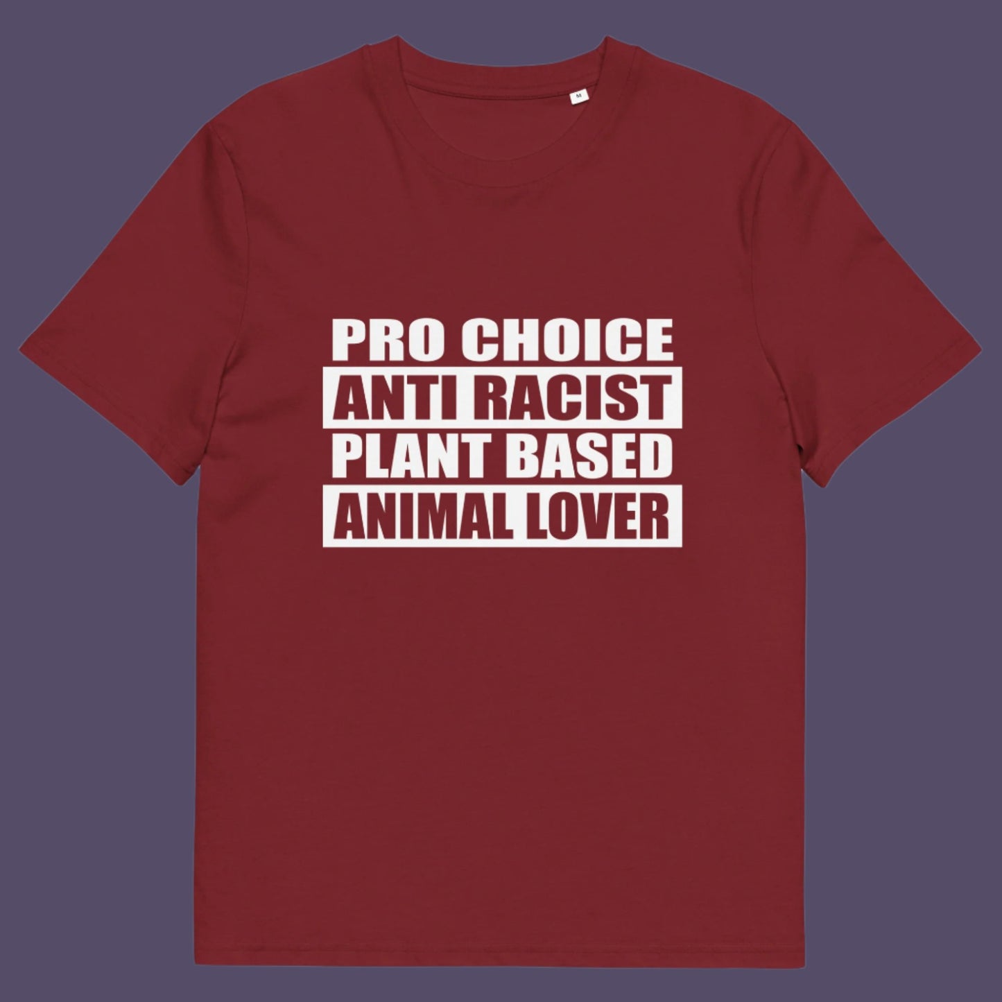 Burgundy t-shirt. A plant based t-shirt design intertwined with Pro Choice, Anti Racism, and Animal loving, characteristics that often go together. Made from 100% organic ring-spun cotton, this vegan t-shirt is unisex, high-quality, super comfy, and best of all, eco-friendly.
