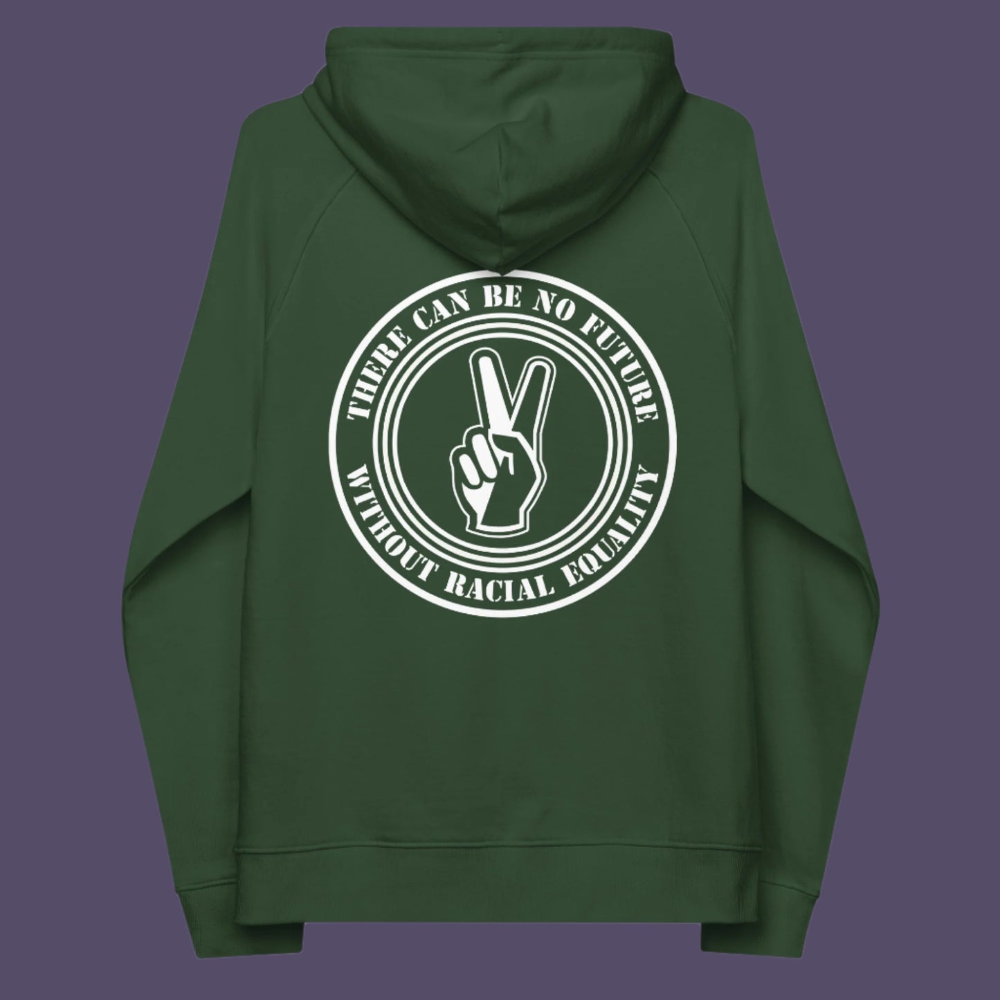 Bottle green hoodie back. An anti-racism hoodie for Peace without prejudice There can be no future without racial equality. Comfortable and practical. It's extra soft and has a convenient front pouch pocket. Made from organic cotton and recycled polyester, this anti racism hoodie is a great eco-friendly choice.