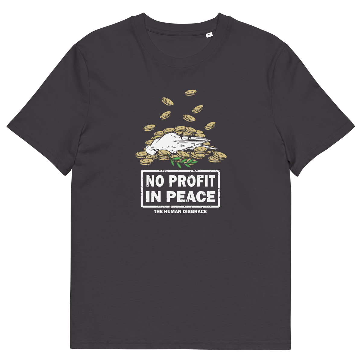 A dark charcoal gray short-sleeve t-shirt with a graphic on the front showing a white bird sitting on a pile of gold coins above the text 'NO PROFIT IN PEACE' and 'THE HUMAN DISGRACE'.