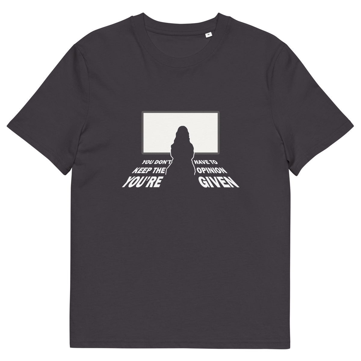 An anthracite grey crewneck t-shirt with a white graphic print on the front. The graphic features a silhouette of a person standing in front of a blank screen, with the text 'YOU DON'T HAVE TO KEEP THE OPINION YOU ARE GIVEN'. printed in white below.