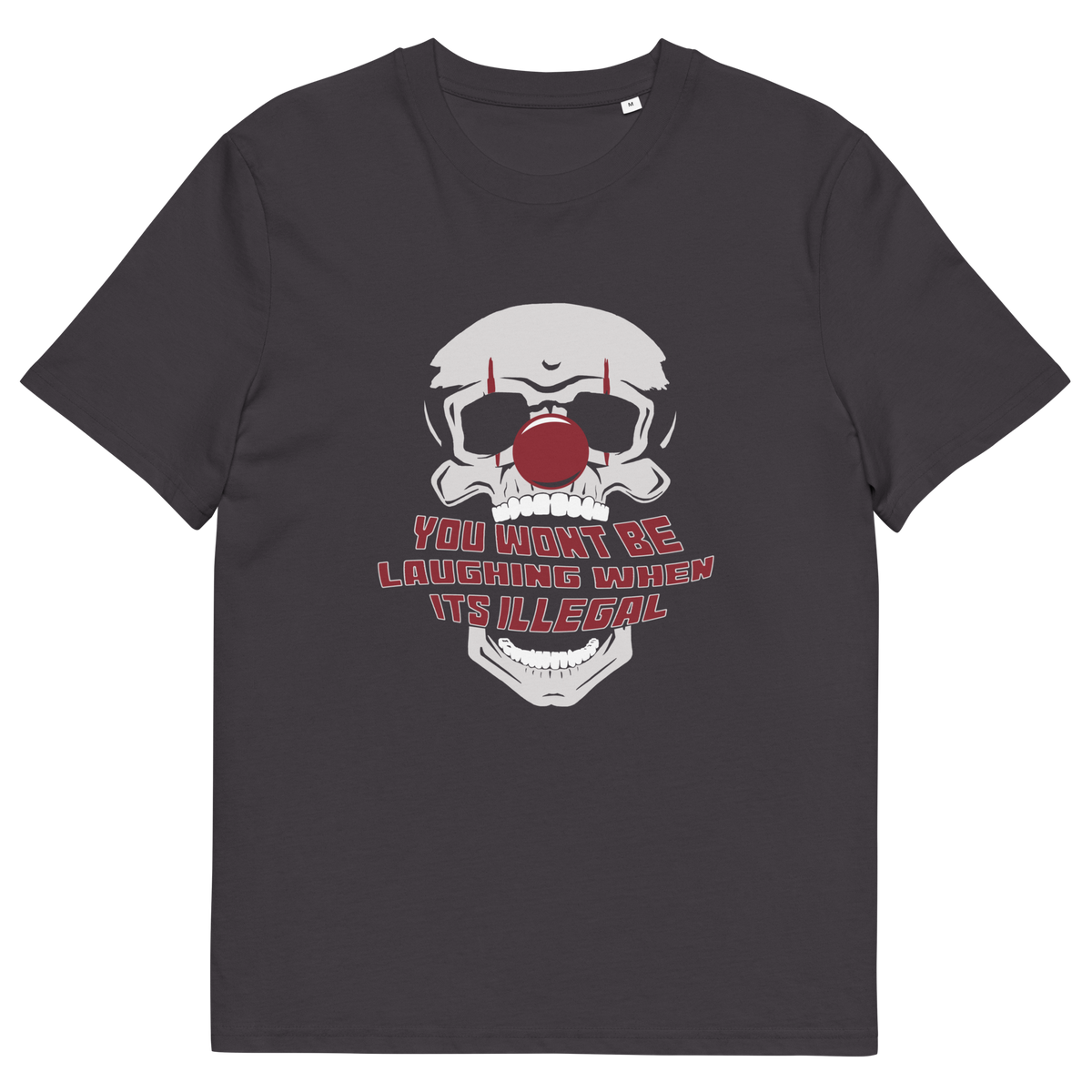 An anthracite grey short-sleeve t-shirt with a graphic of a skull wearing sunglasses and a red nose, with the text 'YOU WON'T BE LAUGHING WHEN IT'S ILLEGAL' in red and white.