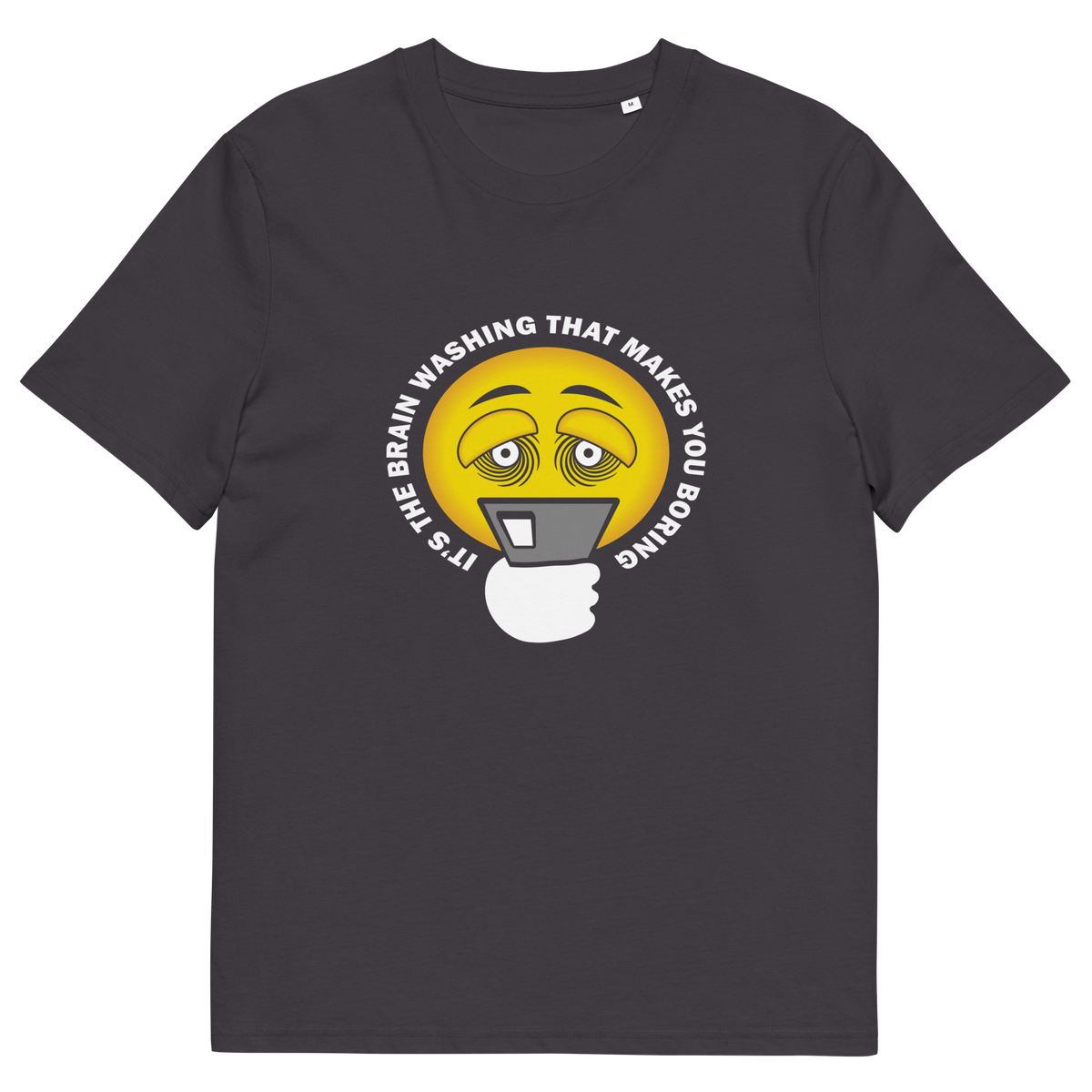 An anthracite grey t-shirt with "IT'S THE BRAIN WASHING THAT MAKES YOU BORING" written around an emoji on a smartphone.