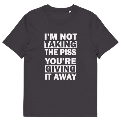 An anthracite grey short-sleeve crewneck t-shirt with bold white text on the front reading 'I'M NOT TAKING THE PISS YOU'RE GIVING IT AWAY'.