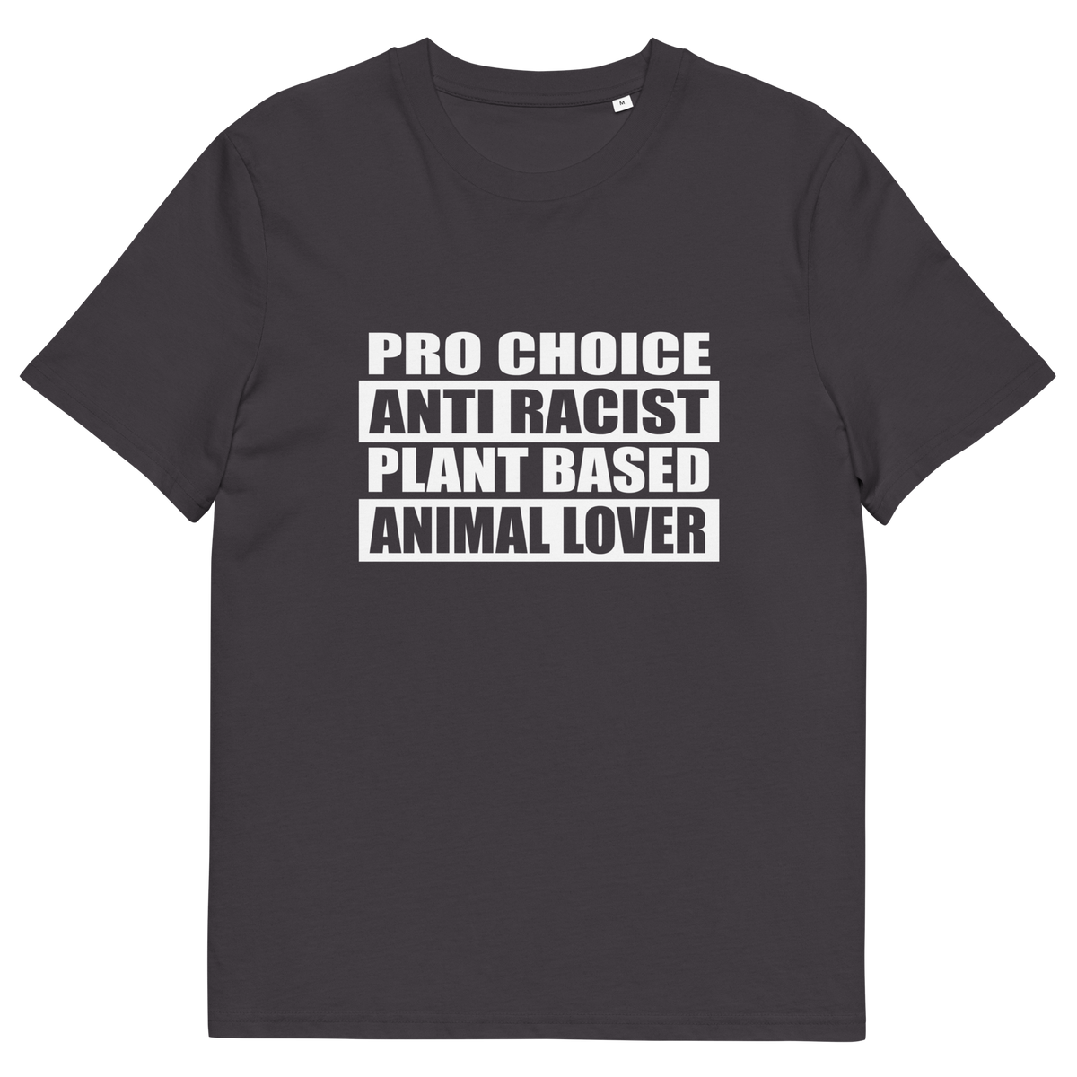 An anthracite grey short sleeved crew neck t-shirt with the text graphic "PRO CHOICE, ANTI RACIST, PLANT BASED, ANIMAL LOVER" in white.