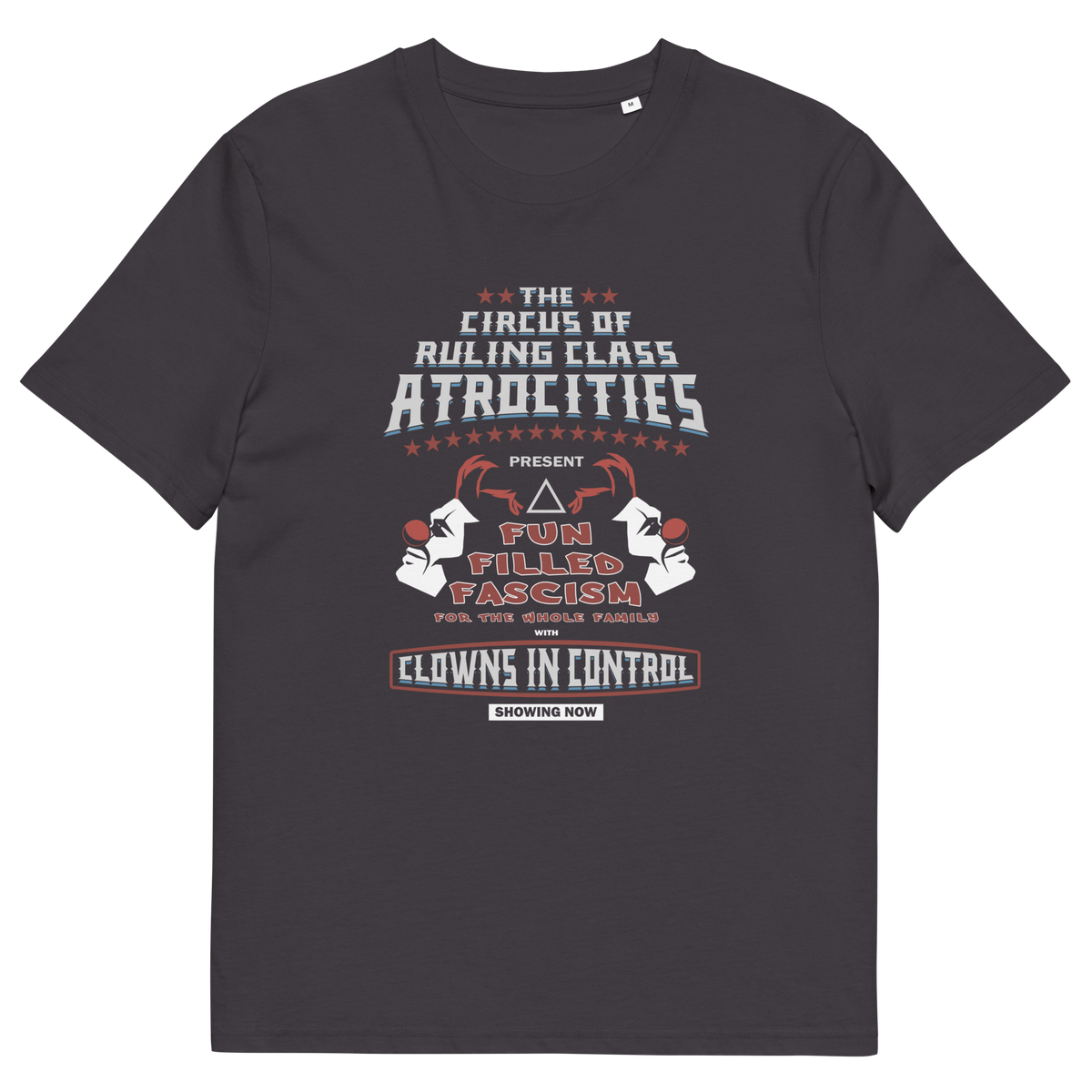 An anthracite grey short sleeved crew neck t-shirt with a spoof circus poster design named "The Circus of Ruling Class Atrocities" and "Clowns in Control" text.