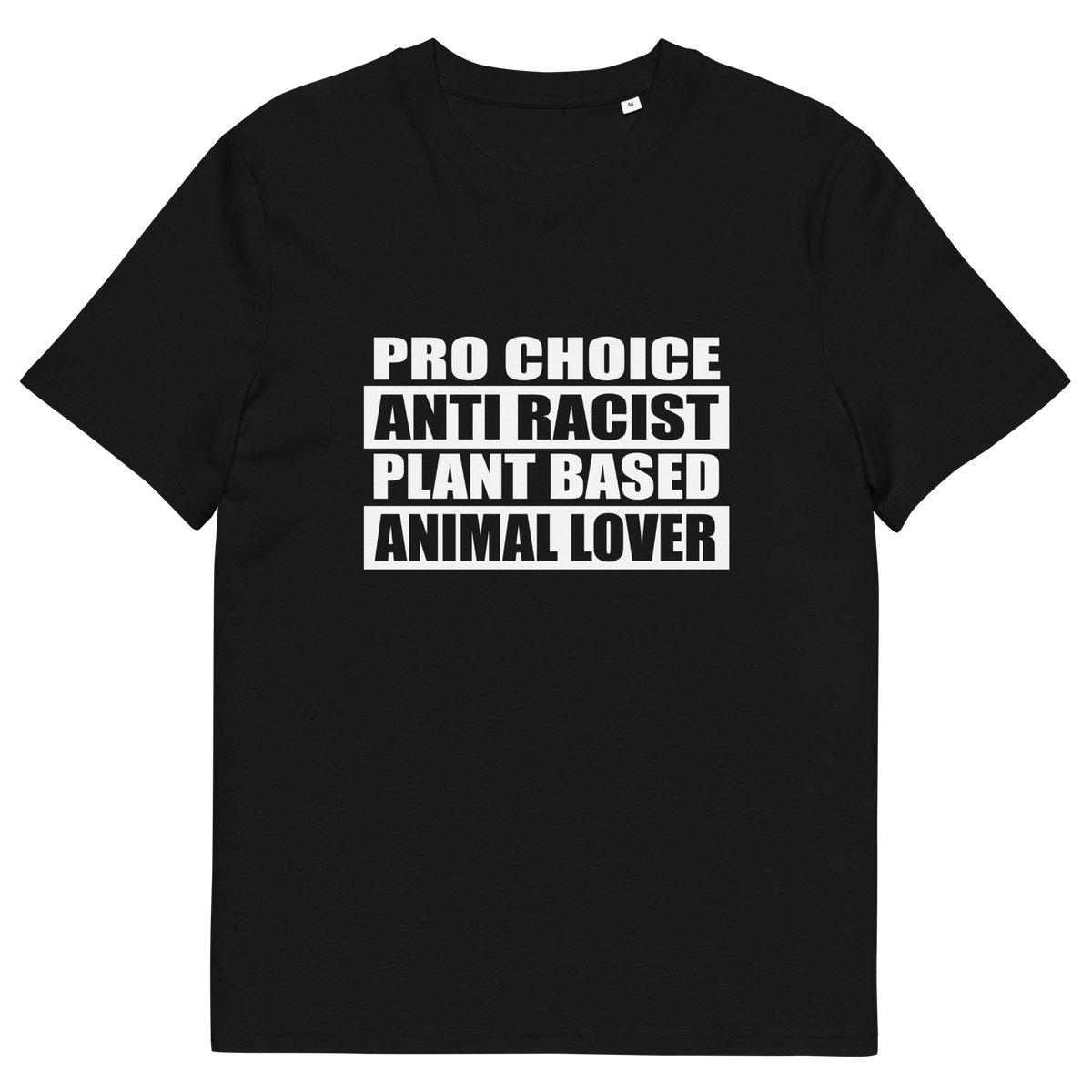 A black short sleeved crew neck t-shirt with the text graphic "PRO CHOICE, ANTI RACIST, PLANT BASED, ANIMAL LOVER" in white.