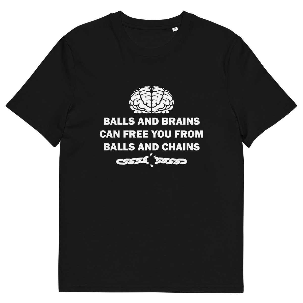 A black short sleeved crew neck t-shirt with a white brain graphic at the top, the text "BALLS AND BRAINS CAN FREE YOU FROM BALLS AND CHAINS" in the middle and a broken chain underneath.