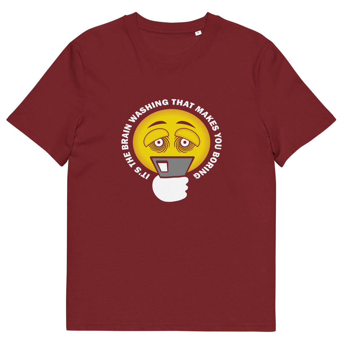 A burgundy t-shirt with "IT'S THE BRAIN WASHING THAT MAKES YOU BORING" written around an emoji on a smartphone.