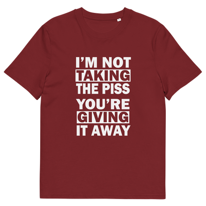 A burgundy short-sleeve crewneck t-shirt with bold white text on the front reading 'I'M NOT TAKING THE PISS YOU'RE GIVING IT AWAY'.