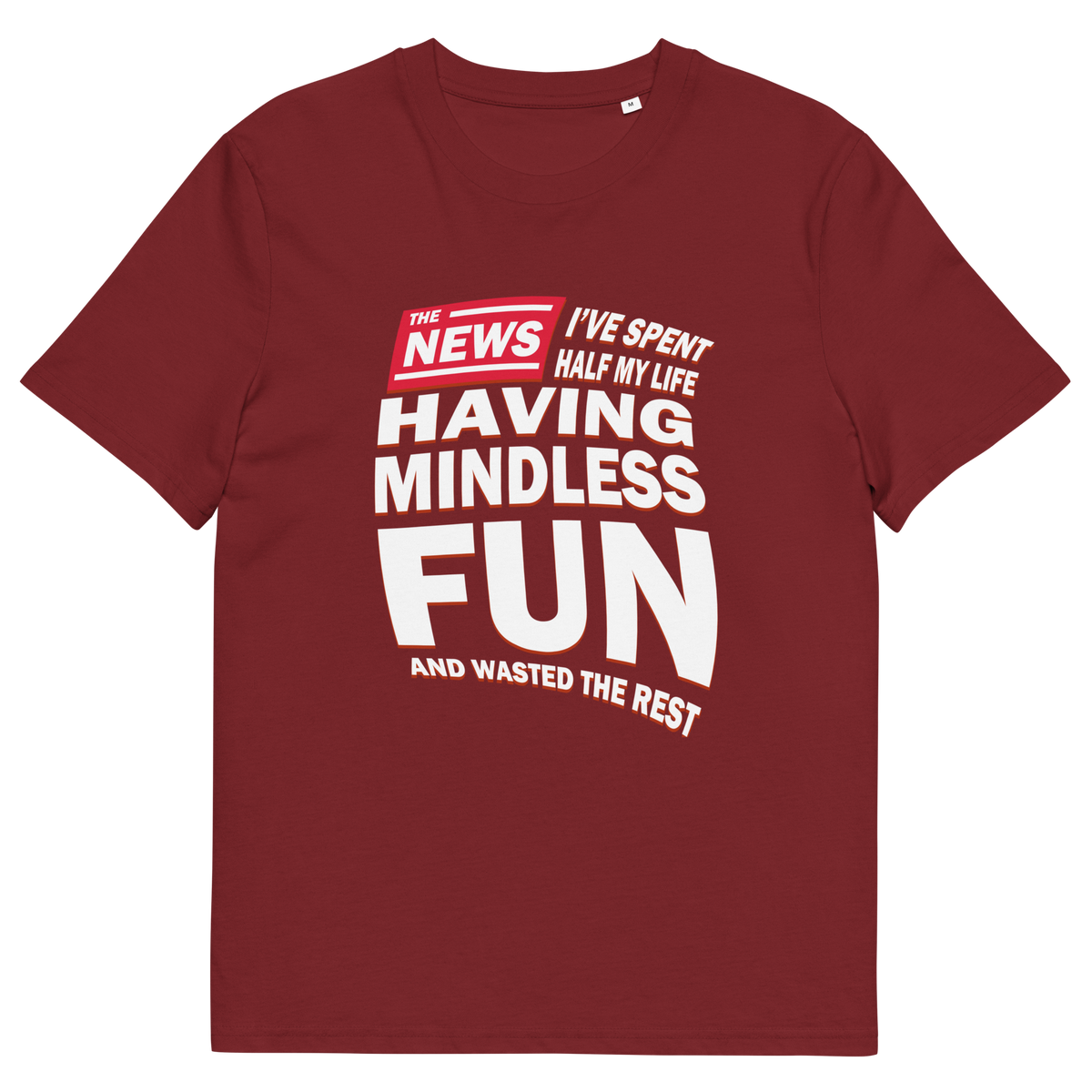 A burgundy short sleeved, crew necked t-shirt with a newspaper design with the headline " I'VE SPENT HALF MY LIFE HAVING MINDLESS FUN AND WASTED THE REST".