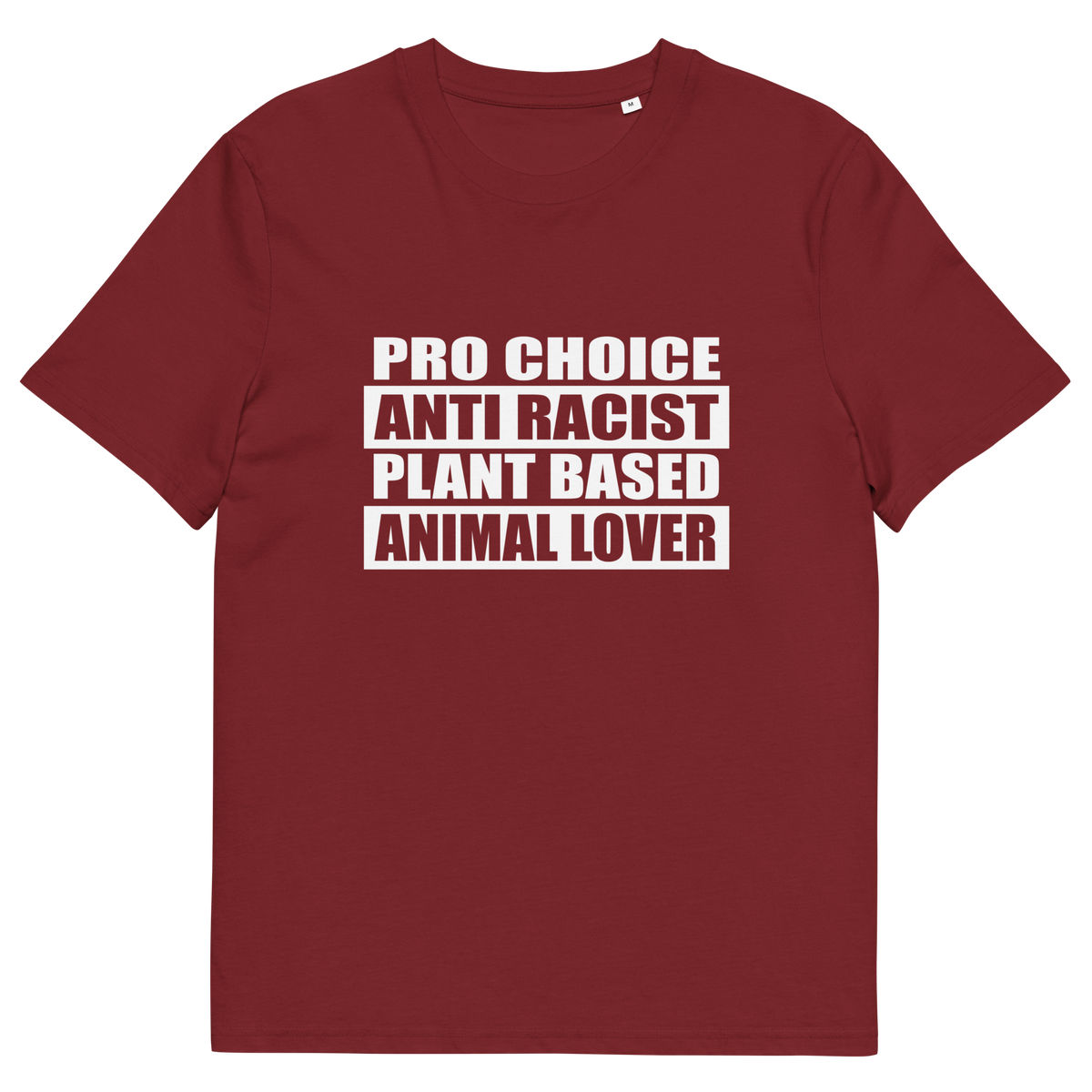 A burgundy short sleeved crew neck t-shirt with the text graphic "PRO CHOICE, ANTI RACIST, PLANT BASED, ANIMAL LOVER" in white.