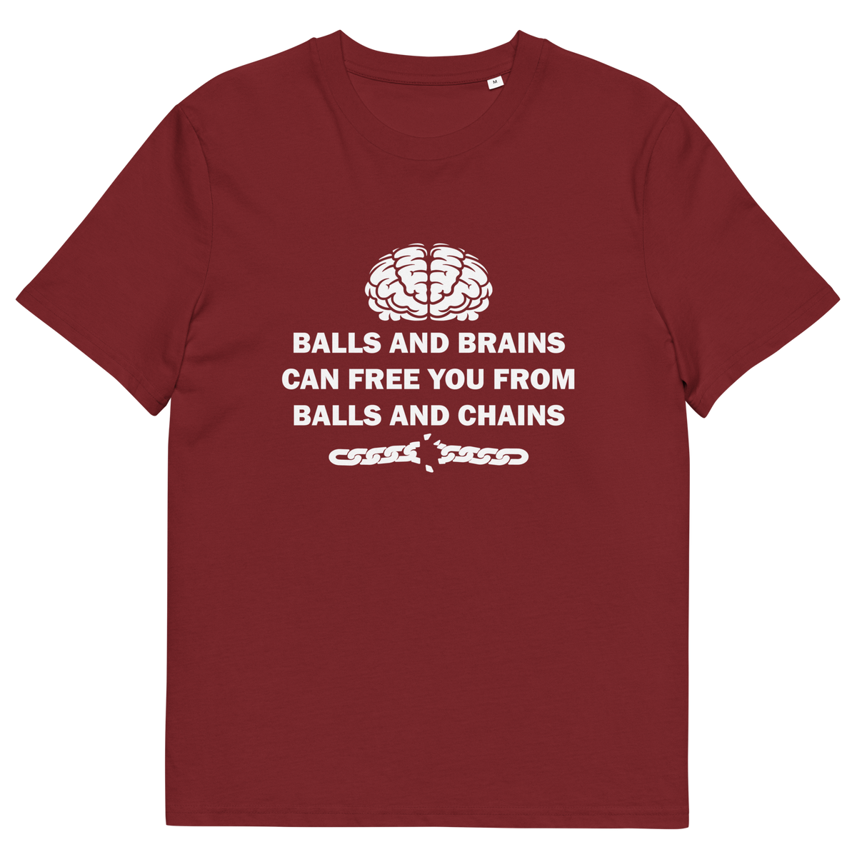 A burgundy short sleeved crew neck t-shirt with a white brain graphic at the top, the text "BALLS AND BRAINS CAN FREE YOU FROM BALLS AND CHAINS" in the middle and a broken chain underneath.