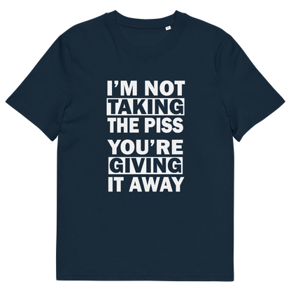 French navy blue short-sleeve crewneck t-shirt with bold white text on the front reading 'I'M NOT TAKING THE PISS YOU'RE GIVING IT AWAY'.
