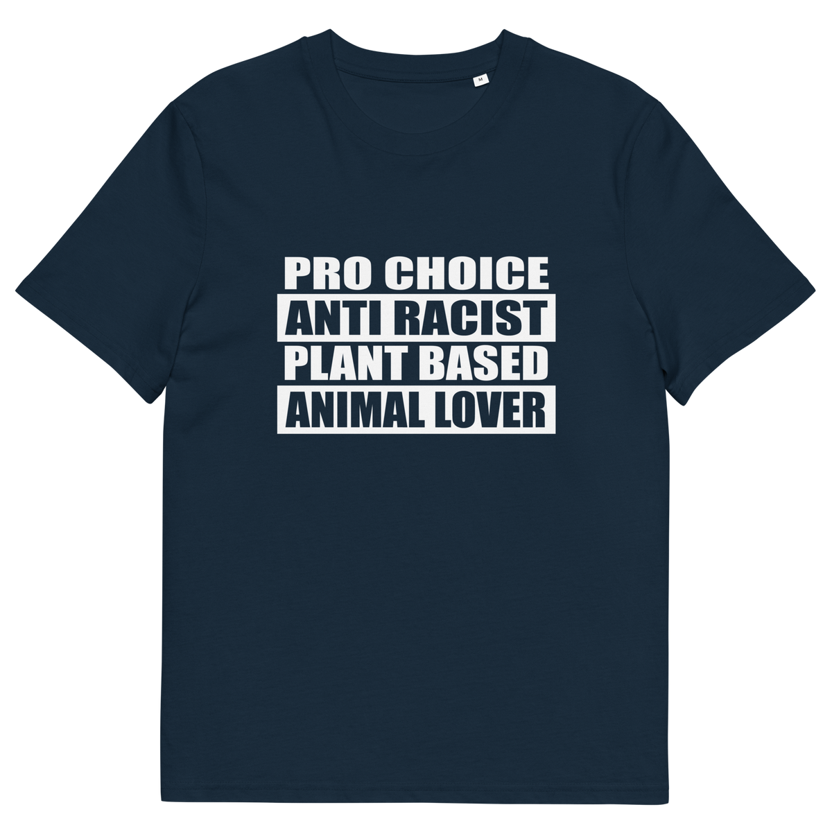 A French nay blue short sleeved crew neck t-shirt with the text graphic "PRO CHOICE, ANTI RACIST, PLANT BASED, ANIMAL LOVER" in white.