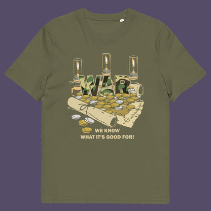 Khaki t shirt A satirical anti-war t-shirt suggesting we know what it's good for, money and land deeds for starters. Expose the big business of War with this unique design made for any anti-war demonstration. Made from 100% organic ring-spun cotton, this non conformist t shirt is unisex, high-quality, super comfy, and best of all, eco-friendly.