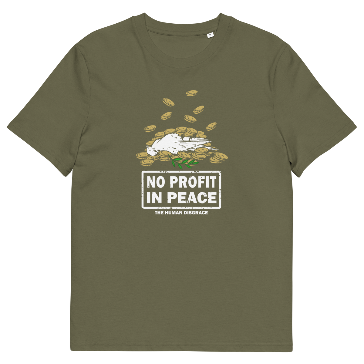 An olive green short-sleeve t-shirt with a graphic on the chest showing a white dove lying on a pile of gold coins, with the text 'NO PROFIT IN PEACE' and 'THE HUMAN DISGRACE' below it.