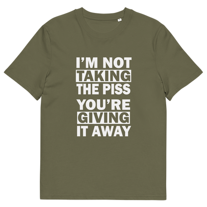 A khaki short-sleeve crewneck t-shirt with bold white text on the front reading 'I'M NOT TAKING THE PISS YOU'RE GIVING IT AWAY'.