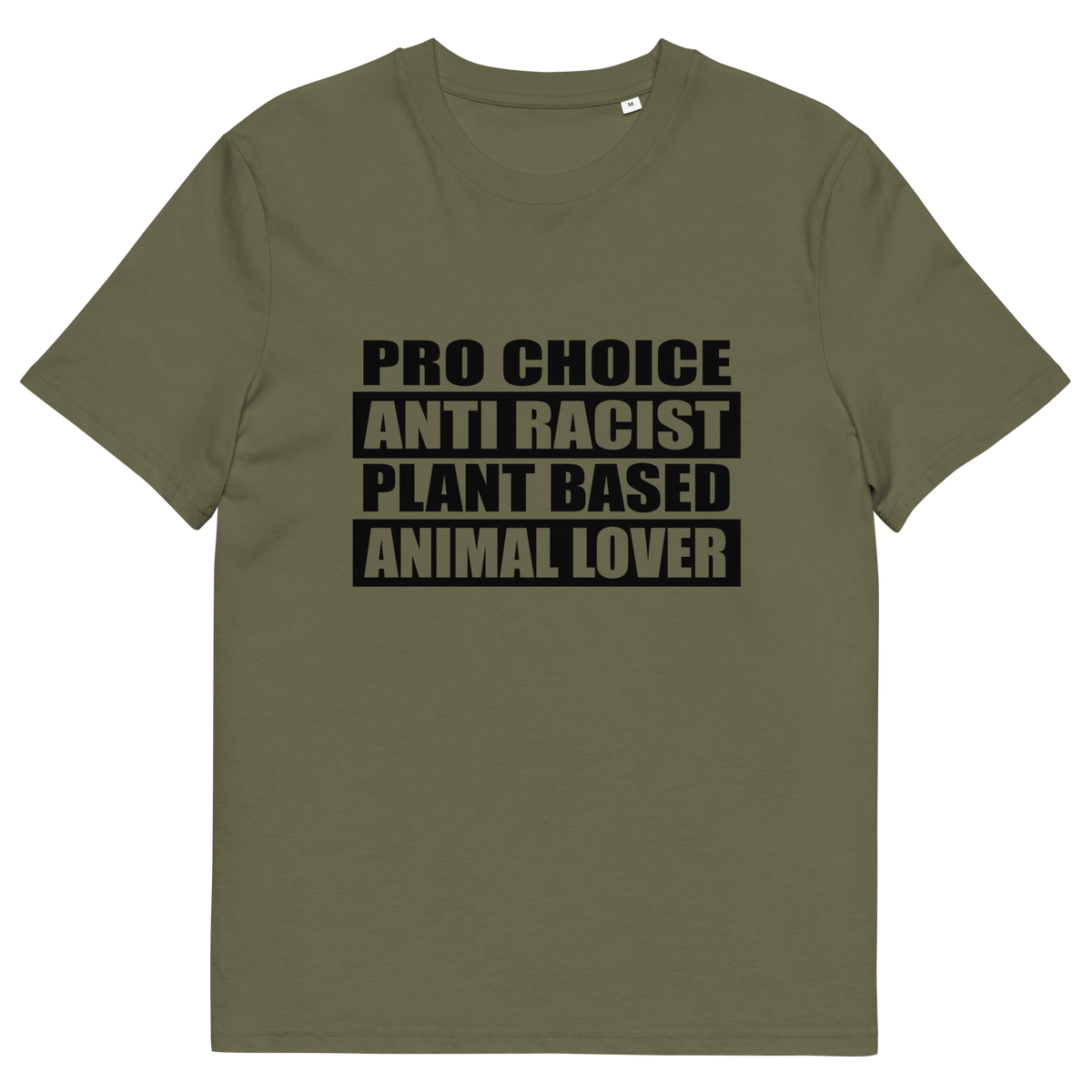 A khaki green short sleeved crew neck t-shirt with the text graphic "PRO CHOICE, ANTI RACIST, PLANT BASED, ANIMAL LOVER" in black.