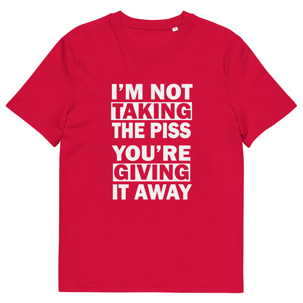 Red short-sleeve crewneck t-shirt with bold white text on the front reading 'I'M NOT TAKING THE PISS YOU'RE GIVING IT AWAY'.