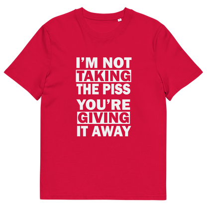 Red short-sleeve crewneck t-shirt with bold white text on the front reading 'I'M NOT TAKING THE PISS YOU'RE GIVING IT AWAY'.