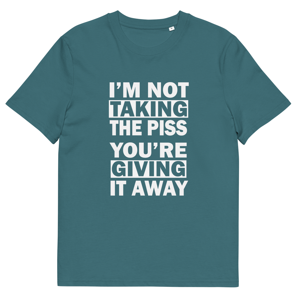 A stargazer blue short-sleeve crewneck t-shirt with bold white text on the front reading 'I'M NOT TAKING THE PISS YOU'RE GIVING IT AWAY'.