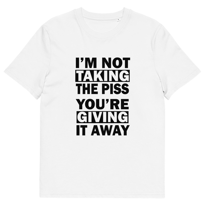 A white short-sleeve crewneck t-shirt with bold white text on the front reading 'I'M NOT TAKING THE PISS YOU'RE GIVING IT AWAY'.