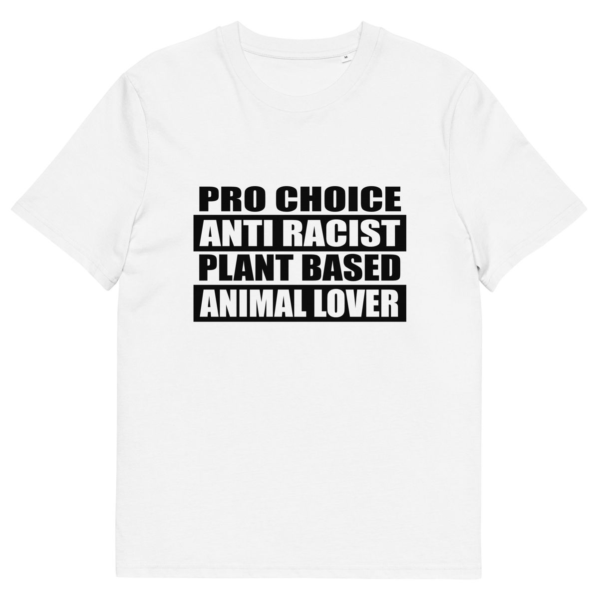 A White short sleeved crew neck t-shirt with the text graphic "PRO CHOICE, ANTI RACIST, PLANT BASED, ANIMAL LOVER" in black.