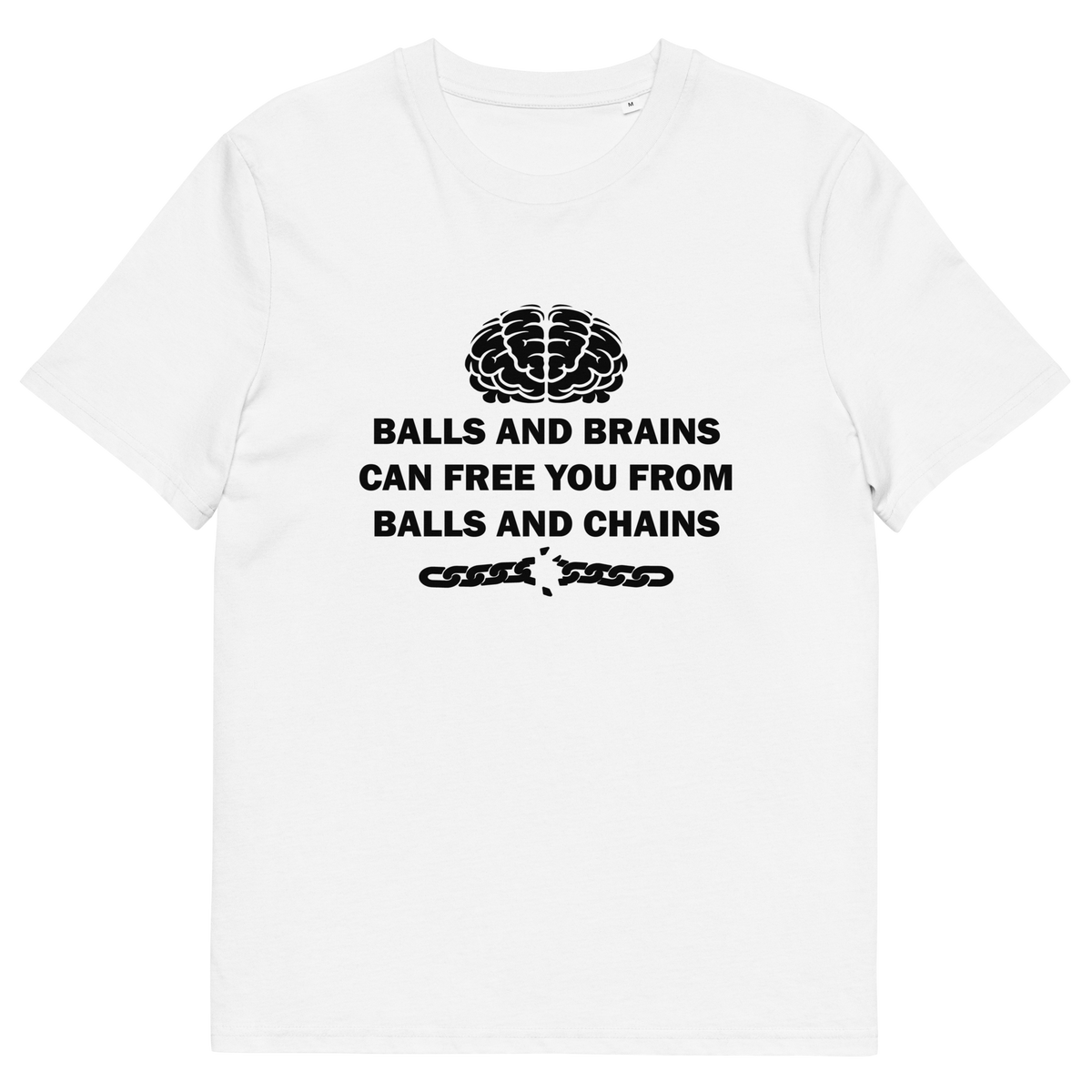 A white short sleeved crew neck t-shirt with a black brain graphic at the top, the text "BALLS AND BRAINS CAN FREE YOU FROM BALLS AND CHAINS" in the middle and a broken chain underneath.
