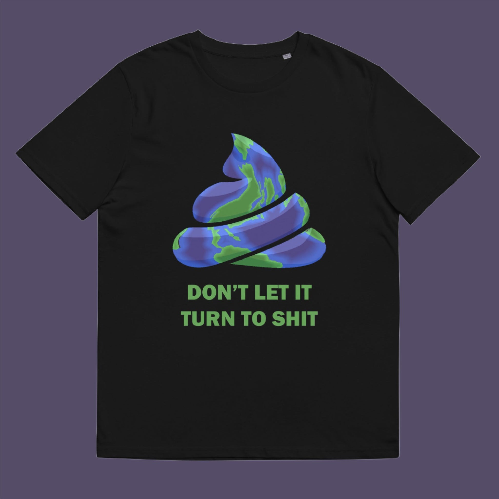 If you don't laugh you'll cry and if we don't do something soon about our effect on the planet it'll all turn to shit. Made from 100% organic ring-spun cotton, this unisex t-shirt is a total must-have. It's high-quality, super comfy, and best of all—eco-friendly.