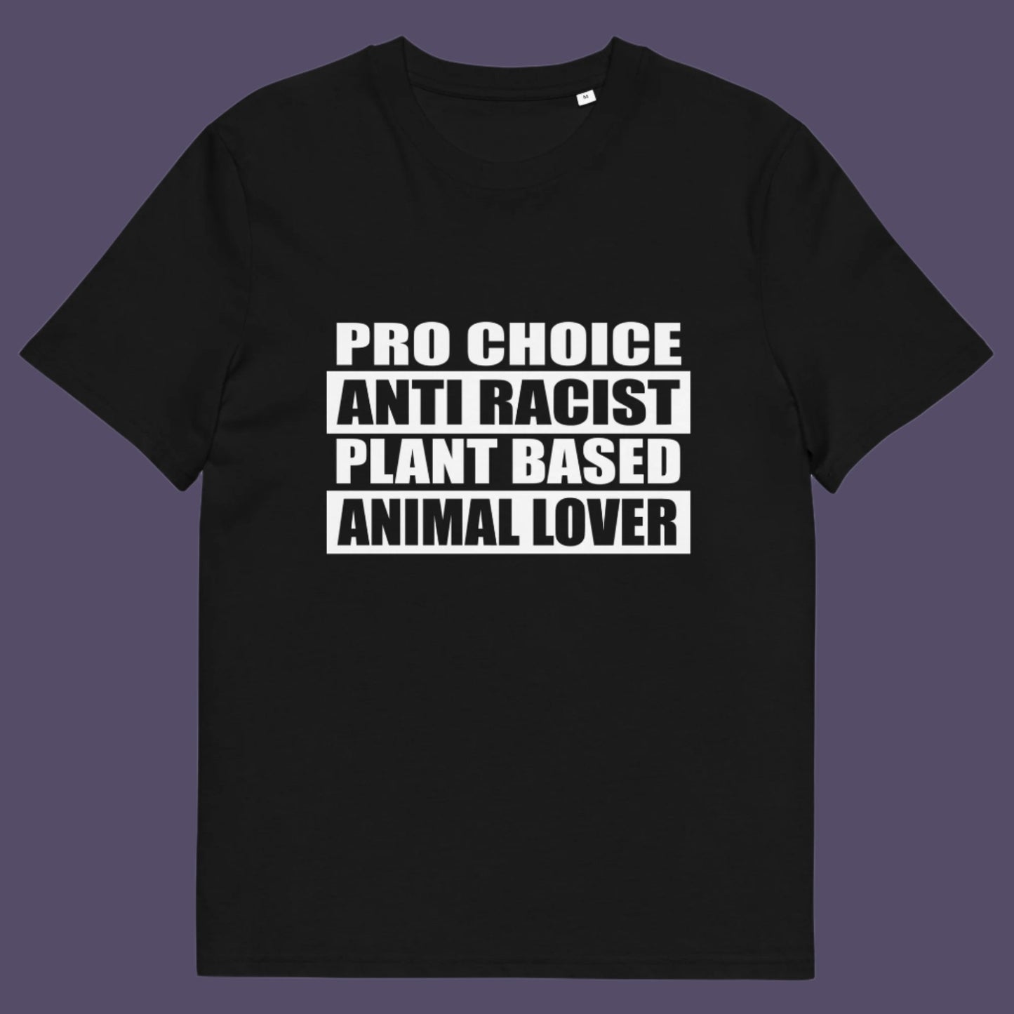 Pro Choice, Anti Racist, Plant Based, Animal lovers .... Say no more !!  Made from 100% organic ring-spun cotton, this unisex t-shirt is a total must-have. It's high-quality, super comfy, and best of all—eco-friendly.