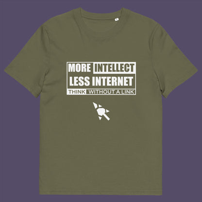 More Intellect Less Internet, Think without a Link and keep your brain alive. Don't just believe what you are told !  Made from 100% organic ring-spun cotton, this unisex t-shirt is a total must-have. It's high-quality, super comfy, and best of all—eco-friendly.