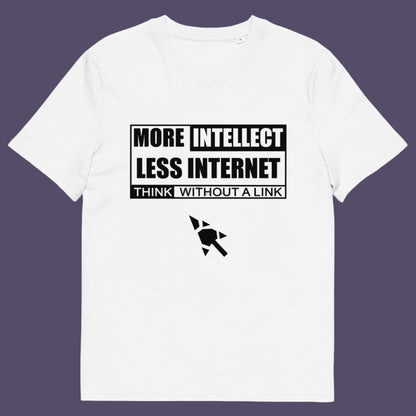 More Intellect Less Internet, Think without a Link and keep your brain alive. Don't just believe what you are told !  Made from 100% organic ring-spun cotton, this unisex t-shirt is a total must-have. It's high-quality, super comfy, and best of all—eco-friendly.