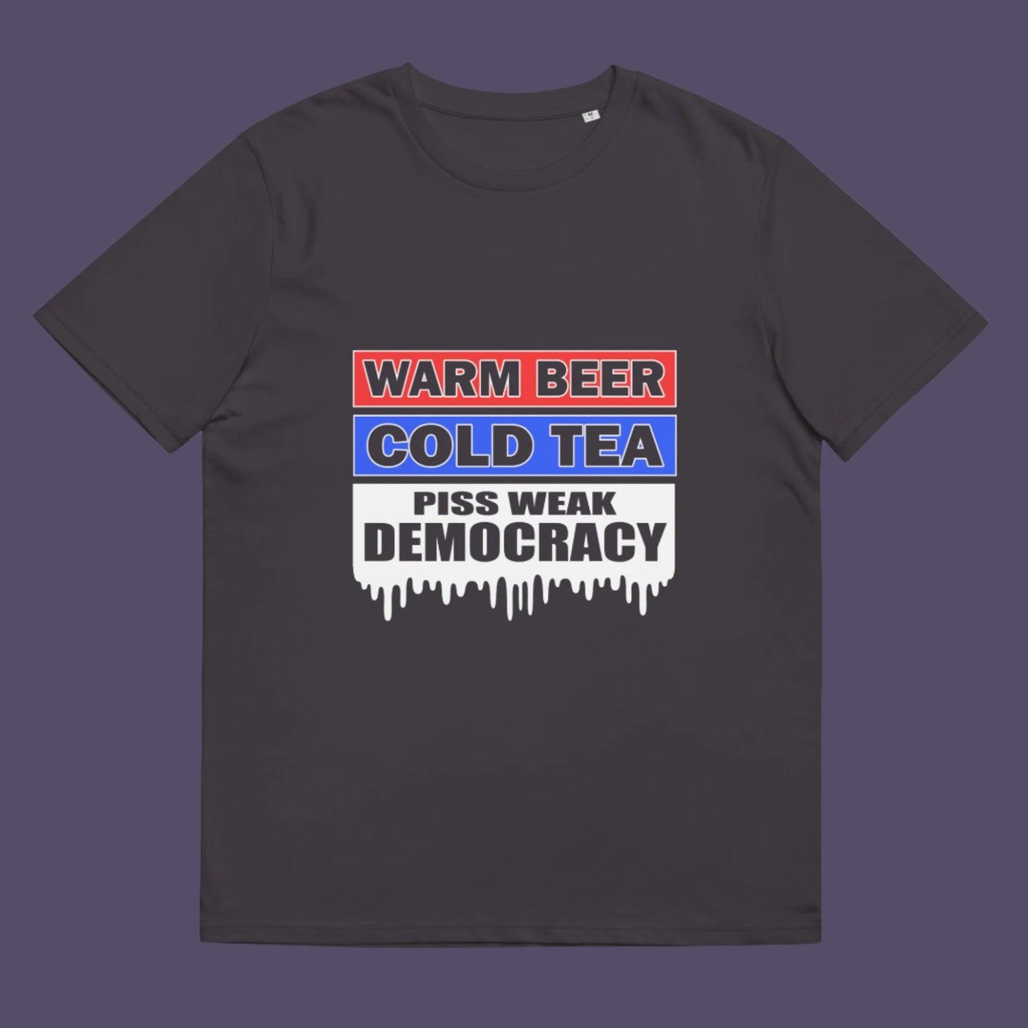 Warm beer, cold tea, piss weak democracy. These are the things no one wants served to them !!  Made from 100% organic ring-spun cotton, this unisex t-shirt is a total must-have. It's high-quality, super comfy, and best of all—eco-friendly.