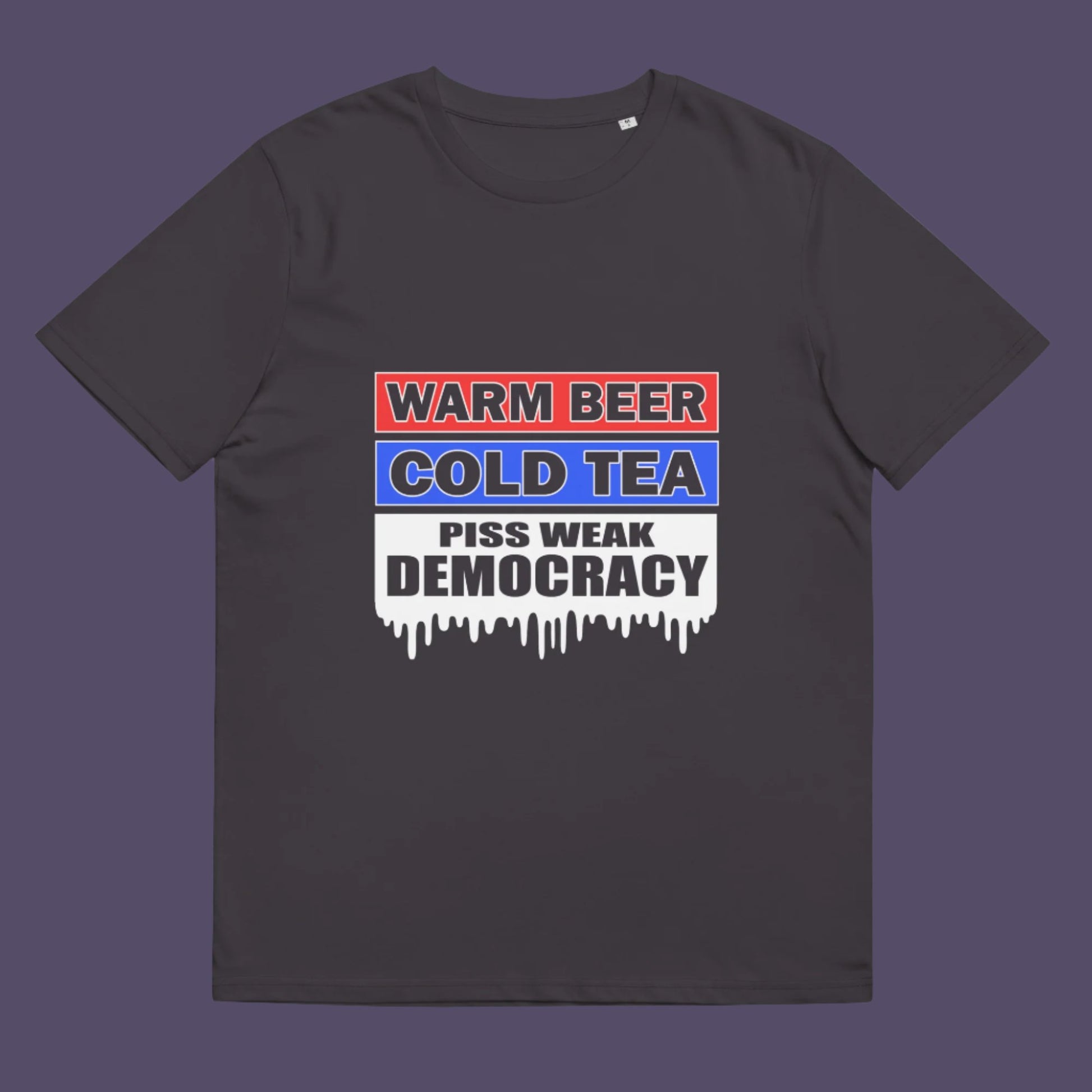 Warm beer, cold tea, piss weak democracy. These are the things no one wants served to them !!  Made from 100% organic ring-spun cotton, this unisex t-shirt is a total must-have. It's high-quality, super comfy, and best of all—eco-friendly.