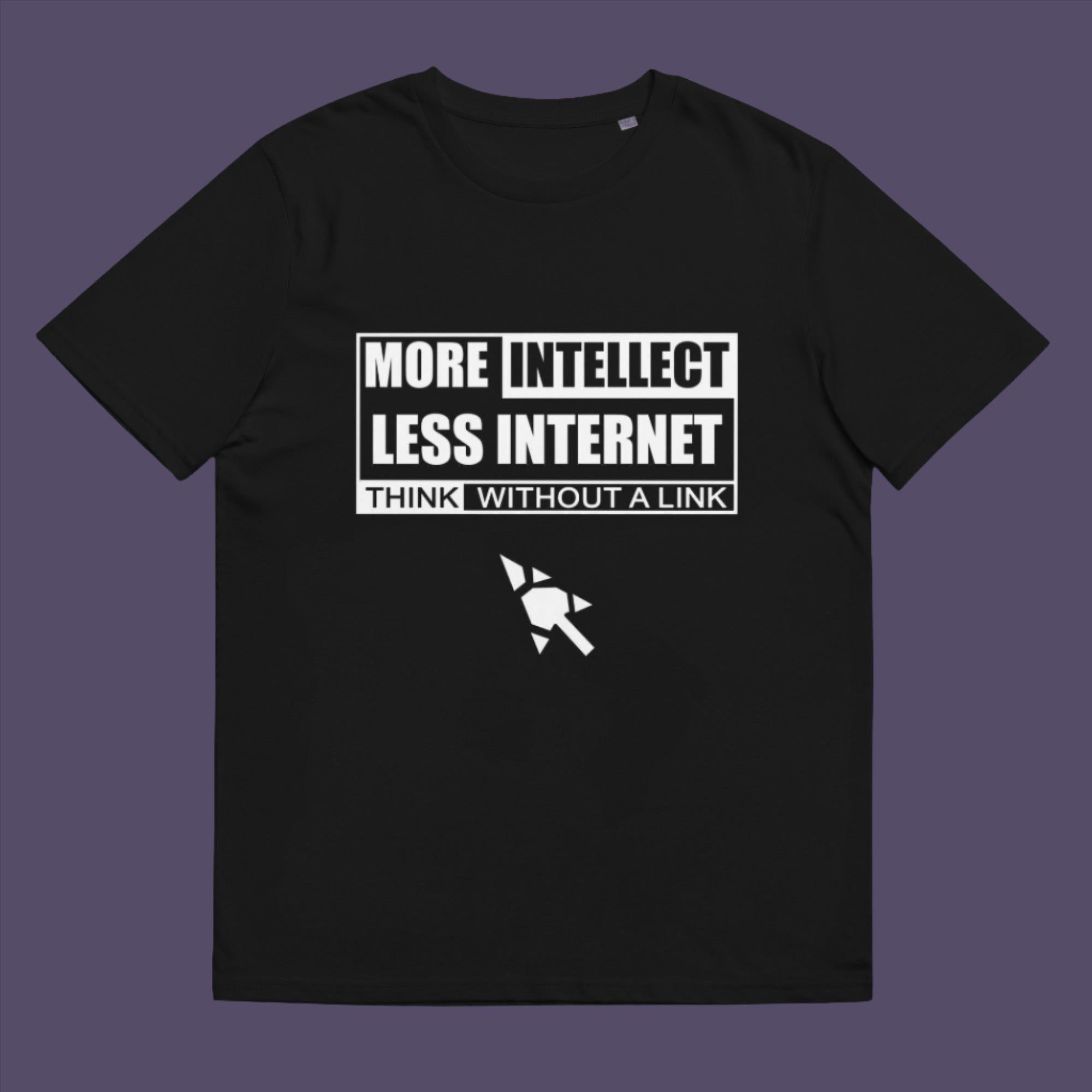 More Intellect Less Internet, Think without a Link and keep your brain alive. Don't just believe what you are told !  Made from 100% organic ring-spun cotton, this unisex t-shirt is a total must-have. It's high-quality, super comfy, and best of all—eco-friendly.