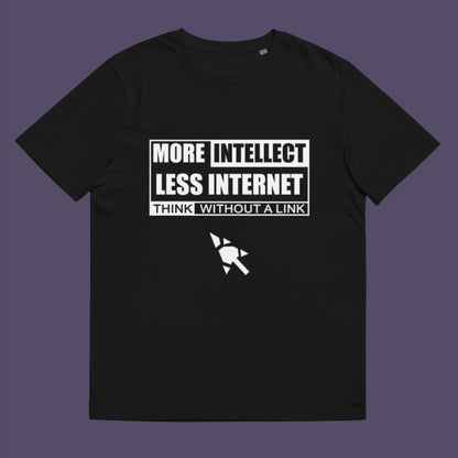 More Intellect Less Internet, Think without a Link and keep your brain alive. Don't just believe what you are told !  Made from 100% organic ring-spun cotton, this unisex t-shirt is a total must-have. It's high-quality, super comfy, and best of all—eco-friendly.