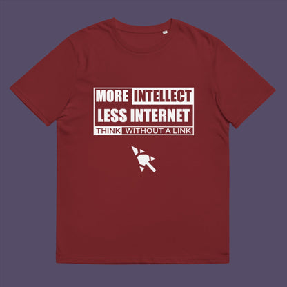 More Intellect Less Internet, Think without a Link and keep your brain alive. Don't just believe what you are told !  Made from 100% organic ring-spun cotton, this unisex t-shirt is a total must-have. It's high-quality, super comfy, and best of all—eco-friendly.